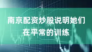 南京配资炒股说明她们在平常的训练