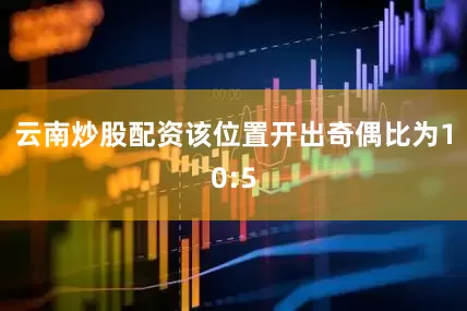 云南炒股配资该位置开出奇偶比为10:5