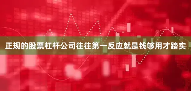 正规的股票杠杆公司往往第一反应就是钱够用才踏实
