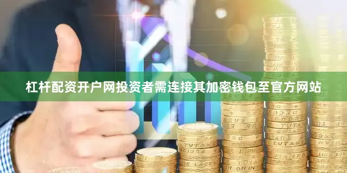 杠杆配资开户网投资者需连接其加密钱包至官方网站
